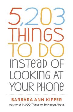 5,203 Things to Do Instead of Looking at Your Phone - Barbara Ann Kipfer
