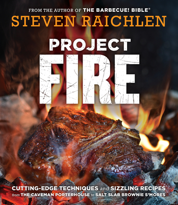 Project Fire: Cutting-Edge Techniques and Sizzling Recipes from the Caveman Porterhouse to Salt Slab Brownie s'Mores - Steven Raichlen