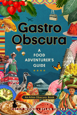 Gastro Obscura: A Food Adventurer's Guide - Cecily Wong
