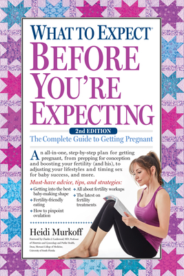 What to Expect Before You're Expecting: The Complete Guide to Getting Pregnant - Heidi Murkoff