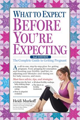 What to Expect Before You're Expecting: The Complete Guide to Getting Pregnant - Heidi Murkoff