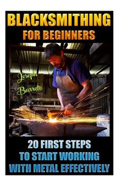 Coperta cărții 'Blacksmithing For Beginners 20 First Steps To Start Working With Metal Effectively: (Blacksmithing, Blacksmith, How To'