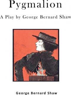 Pygmalion: A Play by George Bernard Shaw - George Bernard Shaw