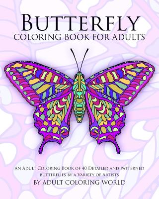 Butterfly Coloring Book For Adults: An Adult Coloring Book of 40 Detailed and Patterned Butterflies by a Variety of Artists - Adult Coloring World