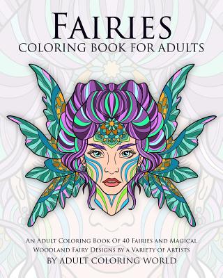Fairies Coloring Book For Adults: An Adult Coloring Book Of 40 Fairies and Magical Woodland Fairy Designs by a Variety of Artists - Adult Coloring World