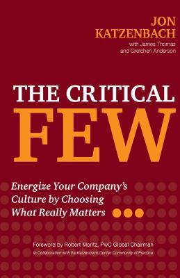 The Critical Few: Energize Your Company's Culture by Choosing What Really Matters - Jon R. Katzenbach