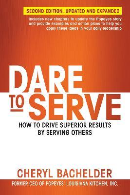 Dare to Serve: How to Drive Superior Results by Serving Others - Cheryl Bachelder