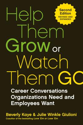 Help Them Grow or Watch Them Go: Career Conversations Organizations Need and Employees Want - Beverly Kaye