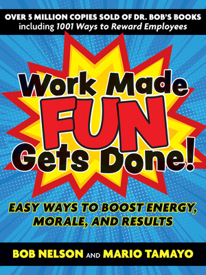 Work Made Fun Gets Done!: Easy Ways to Boost Energy, Morale, and Results - Bob Nelson