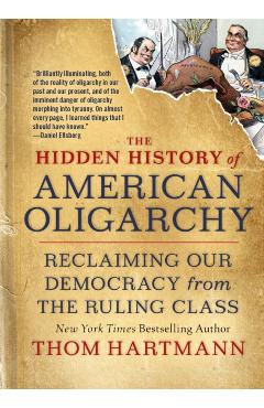 The Hidden History of American Oligarchy: Reclaiming Our Democracy from the Ruling Class - Thom Hartmann