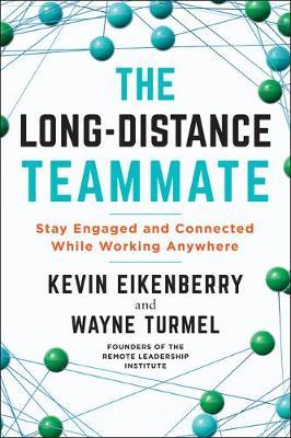 The Long-Distance Teammate: Stay Engaged and Connected While Working Anywhere - Kevin Eikenberry