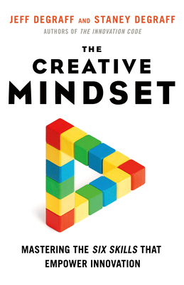 The Creative Mindset: Mastering the Six Skills That Empower Innovation - Jeff Degraff