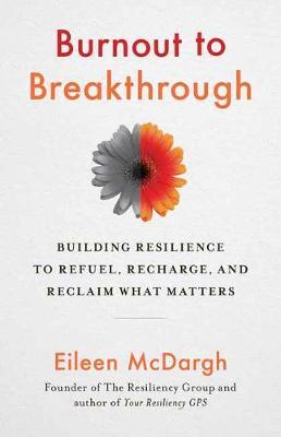 Burnout to Breakthrough: Building Resilience to Refuel, Recharge, and Reclaim What Matters - Eileen Mcdargh