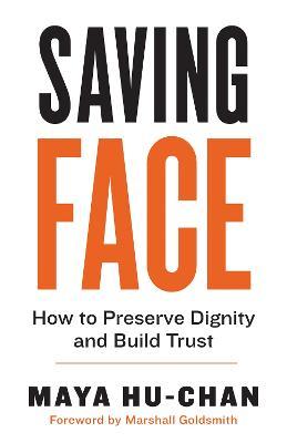 Saving Face: How to Preserve Dignity and Build Trust - Maya Hu-chan