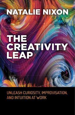 The Creativity Leap: Unleash Curiosity, Improvisation, and Intuition at Work - Natalie Nixon