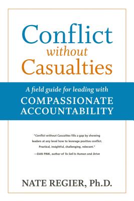 Conflict Without Casualties: A Field Guide for Leading with Compassionate Accountability - Nate Regier