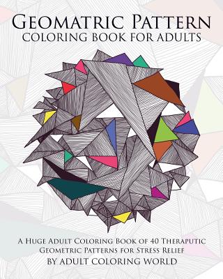 Geometric Pattern Coloring Book for Adults: A Huge Adult Coloring Book of 40 Theraputic Geometric Patterns for Stress Relief - Adult Coloring World