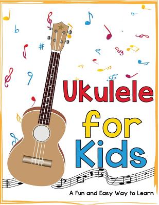 Ukulele for Kids: A Fun and Easy Way to Learn - Mark Daniels