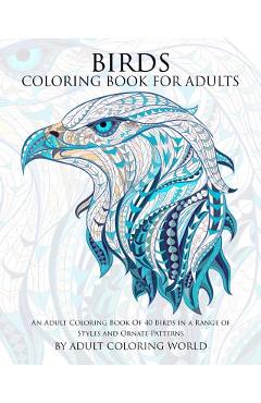 Coperta cărții 'Birds Coloring Book For Adults: An Adult Coloring Book Of 40 Birds in a Range of Styles and Ornate Patterns - Adult'