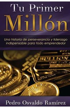 Tu Primer Milln: Una historia de perseverancia y liderazgo indispensable para todo emprendedor. - Luis Alberto Garcia Martinez Mr