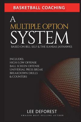 Basketball Coaching: A Multiple Option System Based on Bill Self and the Kansas Jayhawks: Includes High/Low, Ball Screen, Press Break, Brea - Lee Deforest