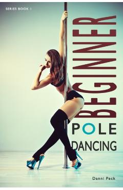Beginner Pole Dancing: For Fitness and Fun - Danni Peck
