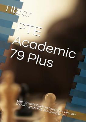 PTE Academic 79 Plus: Your ultimate self Study Guide to Boost your PTE Academic Score - I. Ibrar