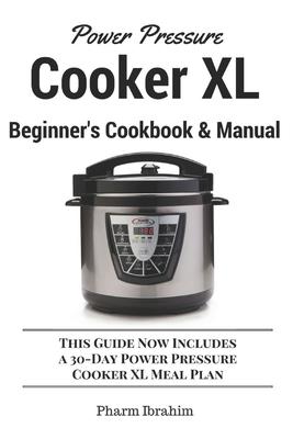 Power Pressure Cooker XL Beginner's Cookbook & Manual: This Guide Now Includes a 30-Day Power Pressure Cooker XL Meal Plan - Pharm Ibrahim