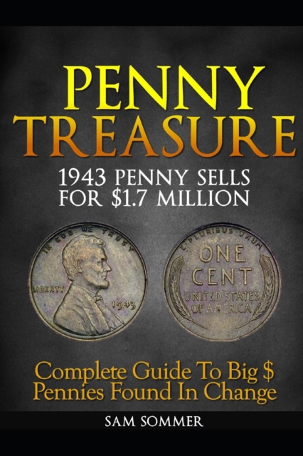 Penny Treasure: Complete Guide to Big $ Pennies Found in Change - Sam Sommer Mba