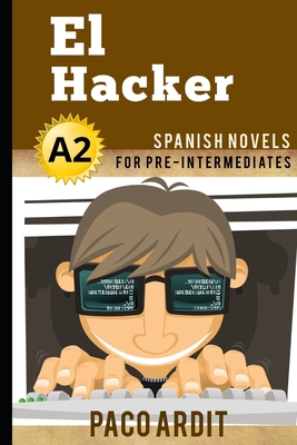 Spanish Novels: El Hacker (Spanish Novels for Pre Intermediates - A2) - Paco Ardit