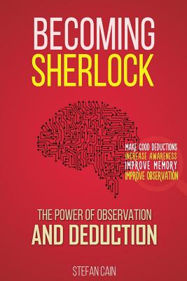 Becoming Sherlock: The Power of Observation & Deduction - Stefan Cain