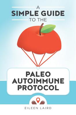 A Simple Guide to the Paleo Autoimmune Protocol - Eileen Laird
