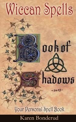 Wicca: Wiccan Spells: A Wiccan Book of Shadows! Your Personal Spell Book - Karen Bonderud
