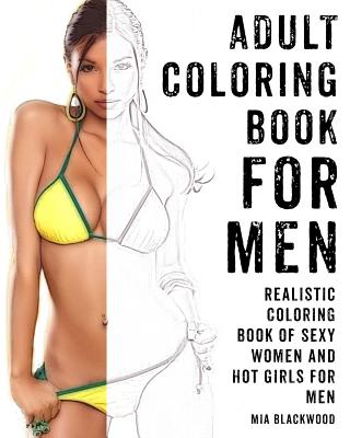 Adult Coloring Book For Men: Realistic Coloring Book of Sexy Women and Hot Girls for Men - Mia Blackwood