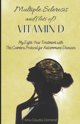 Multiple Sclerosis and (lots of) Vitamin D: My Eight-Year Treatment with The Coimbra Protocol for Autoimmune Diseases - Ana Claudia Domene