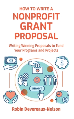 How To Write A Nonprofit Grant Proposal: Writing Winning Proposals To Fund Your Programs And Projects - Robin Devereaux-nelson