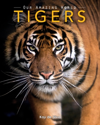 Tigers: Amazing Pictures & Fun Facts on Animals in Nature - Kay De Silva