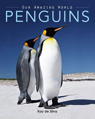 Penguins: Amazing Pictures & Fun Facts on Animals in Nature - Kay De Silva