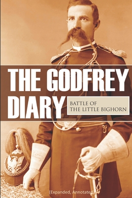 The Godfrey Diary of the Battle of the Little Bighorn: (Expanded, Annotated) - Edward Settle Godfrey
