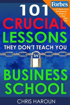 101 Crucial Lessons They Don't Teach You in Business School - Chris Haroun