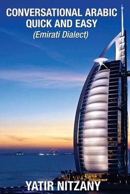 Conversational Arabic Quick and Easy: Emirati Dialect, Gulf Arabic of Dubai, Abu Dhabi, UAE Arabic, and the United Arab Emirates - Yatir Nitzany