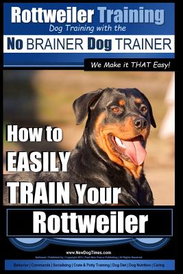 Rottweiler Training, Dog Training with the No BRAINER dog TRAINER We make it THAT easy!: How to EASILY TRAIN Your Rottweiler - Paps Allen Peach