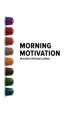 Morning Motivation - Brandon Michael Lomeo