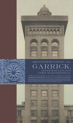 Reconstructing the Garrick: Adler & Sullivan's Lost Masterpiece - John Vinci