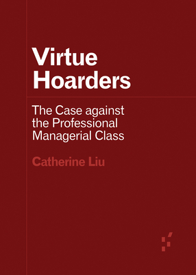 Virtue Hoarders: The Case Against the Professional Managerial Class - Catherine Liu
