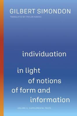 Individuation in Light of Notions of Form and Information, 2: Volume II: Supplemental Texts - Gilbert Simondon