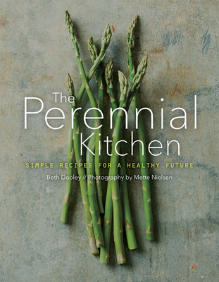 The Perennial Kitchen: Simple Recipes for a Healthy Future - Beth Dooley