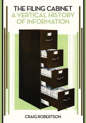 The Filing Cabinet: A Vertical History of Information - Craig Robertson