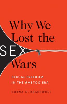 Why We Lost the Sex Wars: Sexual Freedom in the #Metoo Era - Lorna N. Bracewell