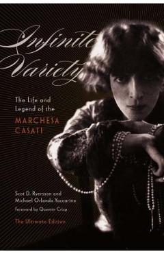 Infinite Variety: The Life and Legend of the Marchesa Casati the Ultimate Edition - Scot D. Ryersson